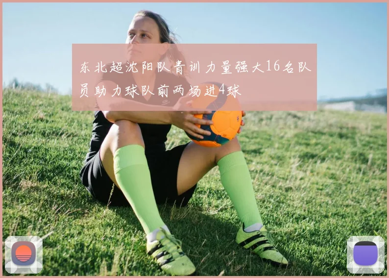 东北超沈阳队青训力量强大16名队员助力球队前两场进4球
