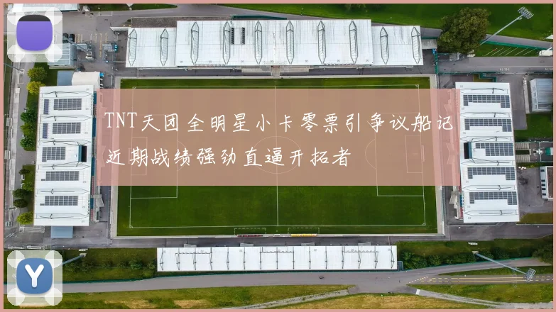 TNT天团全明星小卡零票引争议船记近期战绩强劲直逼开拓者