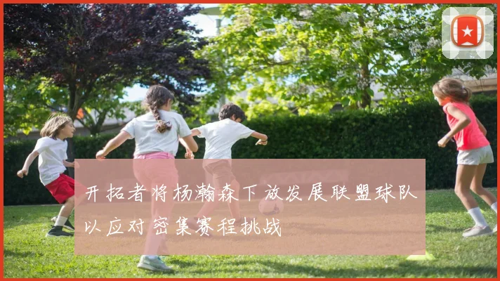 开拓者将杨瀚森下放发展联盟球队以应对密集赛程挑战